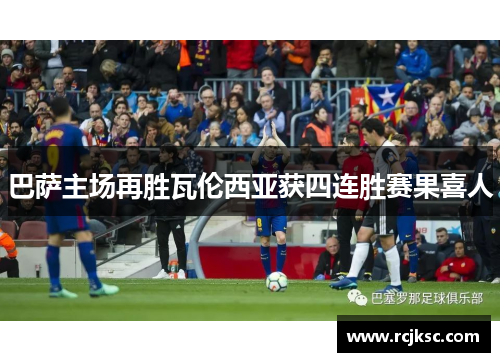 巴萨主场再胜瓦伦西亚获四连胜赛果喜人