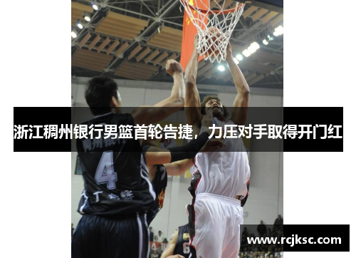 浙江稠州银行男篮首轮告捷，力压对手取得开门红