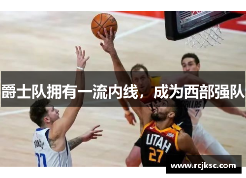 爵士队拥有一流内线，成为西部强队