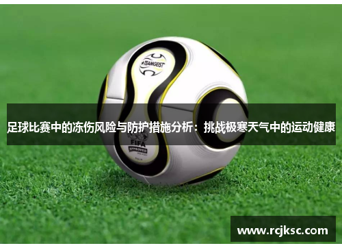 足球比赛中的冻伤风险与防护措施分析：挑战极寒天气中的运动健康