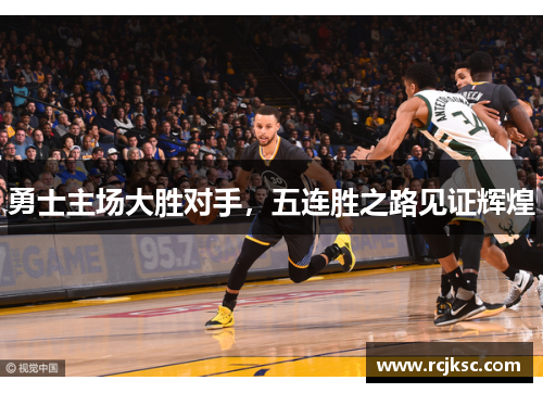 勇士主场大胜对手，五连胜之路见证辉煌