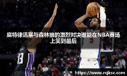 底特律活塞与森林狼的激烈对决谁能在NBA赛场上笑到最后