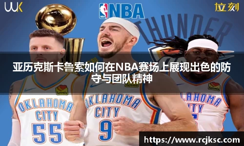 亚历克斯卡鲁索如何在NBA赛场上展现出色的防守与团队精神