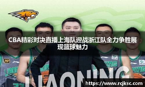 CBA精彩对决直播上海队迎战浙江队全力争胜展现篮球魅力