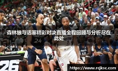 森林狼与活塞精彩对决直播全程回顾与分析尽在此处