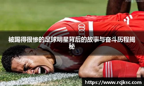 被踢得很惨的足球明星背后的故事与奋斗历程揭秘